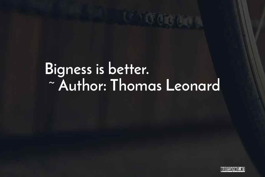 Thomas Leonard Quotes: Bigness Is Better.