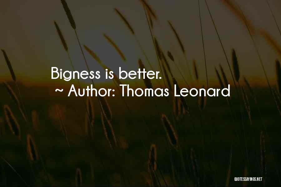 Thomas Leonard Quotes: Bigness Is Better.