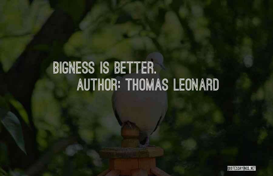 Thomas Leonard Quotes: Bigness Is Better.