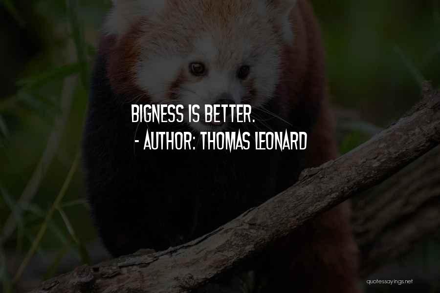 Thomas Leonard Quotes: Bigness Is Better.