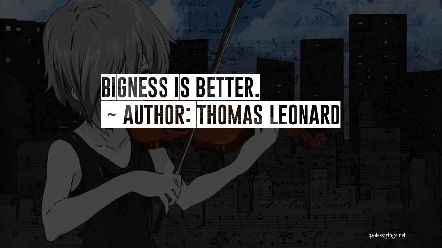 Thomas Leonard Quotes: Bigness Is Better.