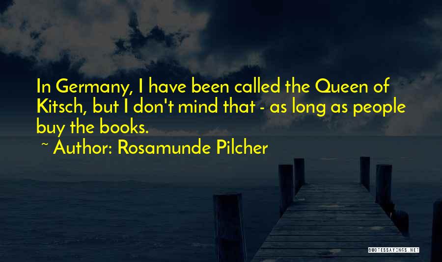 Rosamunde Pilcher Quotes: In Germany, I Have Been Called The Queen Of Kitsch, But I Don't Mind That - As Long As People