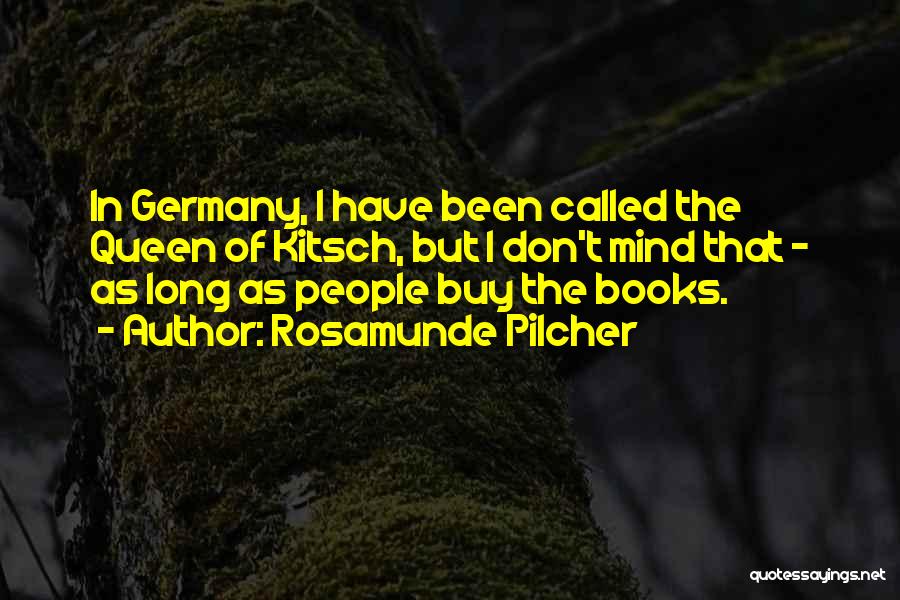 Rosamunde Pilcher Quotes: In Germany, I Have Been Called The Queen Of Kitsch, But I Don't Mind That - As Long As People