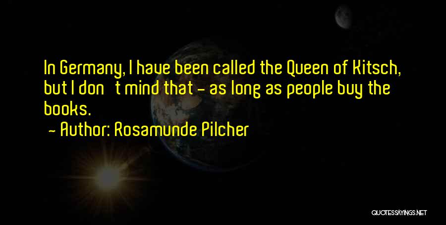 Rosamunde Pilcher Quotes: In Germany, I Have Been Called The Queen Of Kitsch, But I Don't Mind That - As Long As People
