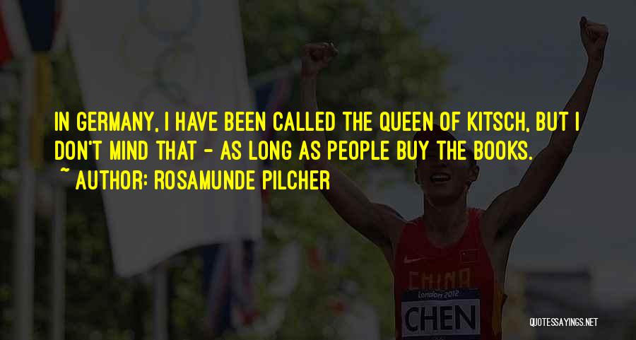 Rosamunde Pilcher Quotes: In Germany, I Have Been Called The Queen Of Kitsch, But I Don't Mind That - As Long As People
