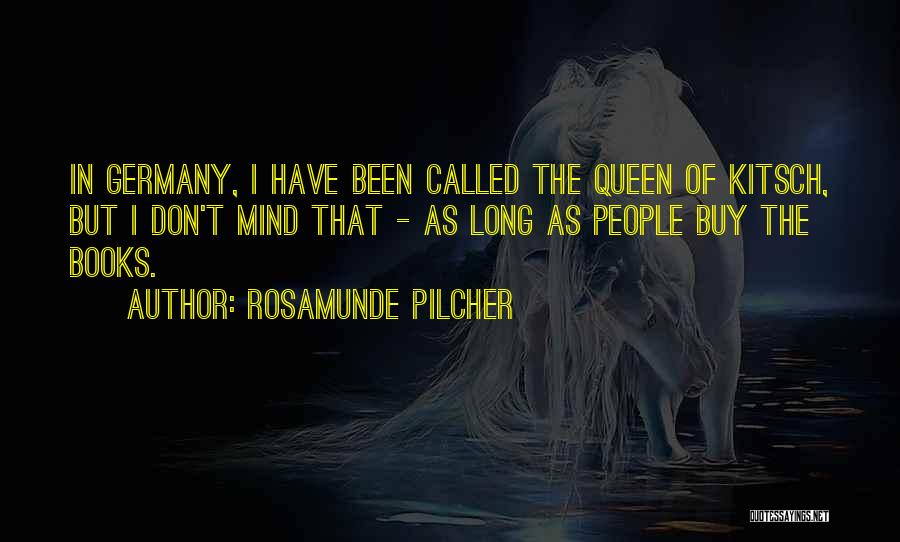 Rosamunde Pilcher Quotes: In Germany, I Have Been Called The Queen Of Kitsch, But I Don't Mind That - As Long As People