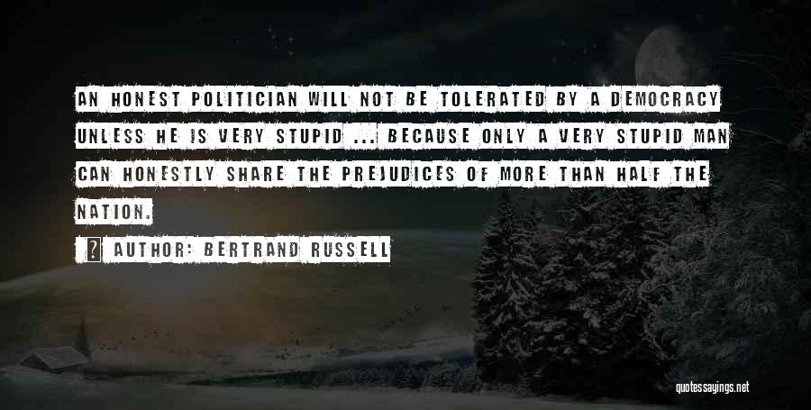 Bertrand Russell Quotes: An Honest Politician Will Not Be Tolerated By A Democracy Unless He Is Very Stupid ... Because Only A Very
