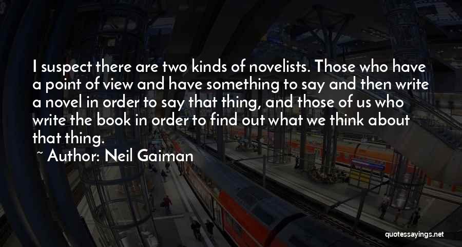 Neil Gaiman Quotes: I Suspect There Are Two Kinds Of Novelists. Those Who Have A Point Of View And Have Something To Say