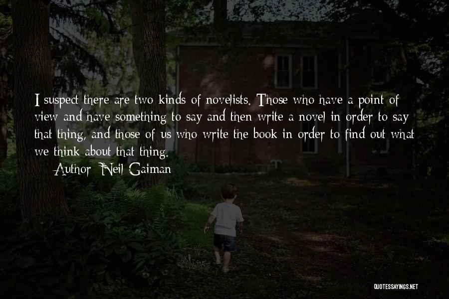Neil Gaiman Quotes: I Suspect There Are Two Kinds Of Novelists. Those Who Have A Point Of View And Have Something To Say