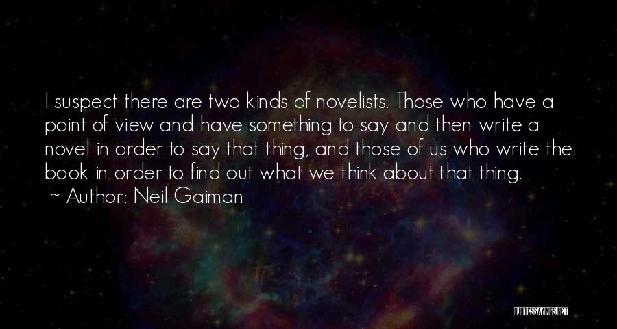 Neil Gaiman Quotes: I Suspect There Are Two Kinds Of Novelists. Those Who Have A Point Of View And Have Something To Say