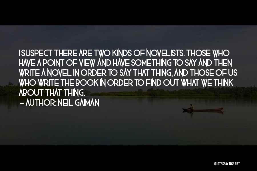 Neil Gaiman Quotes: I Suspect There Are Two Kinds Of Novelists. Those Who Have A Point Of View And Have Something To Say