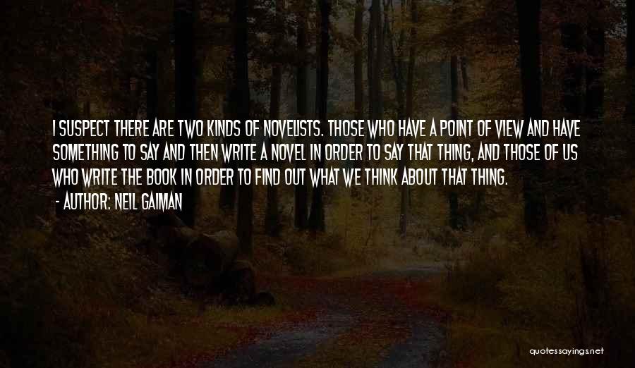 Neil Gaiman Quotes: I Suspect There Are Two Kinds Of Novelists. Those Who Have A Point Of View And Have Something To Say
