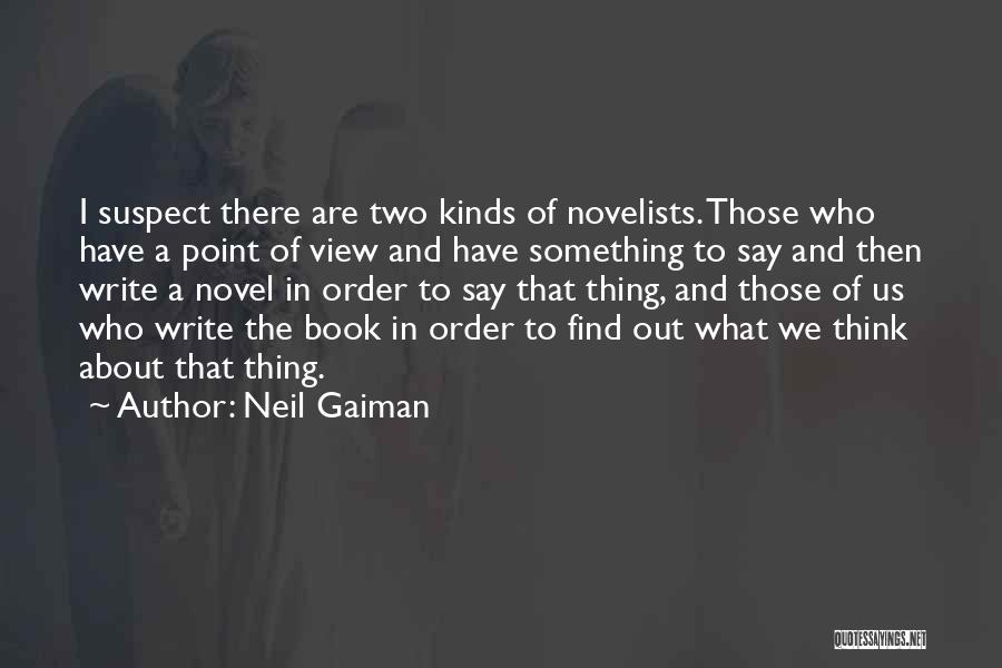 Neil Gaiman Quotes: I Suspect There Are Two Kinds Of Novelists. Those Who Have A Point Of View And Have Something To Say