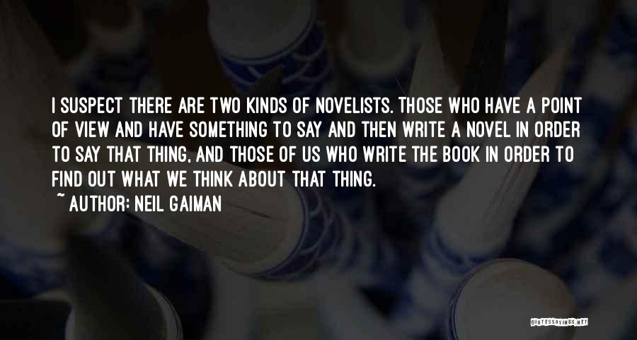 Neil Gaiman Quotes: I Suspect There Are Two Kinds Of Novelists. Those Who Have A Point Of View And Have Something To Say