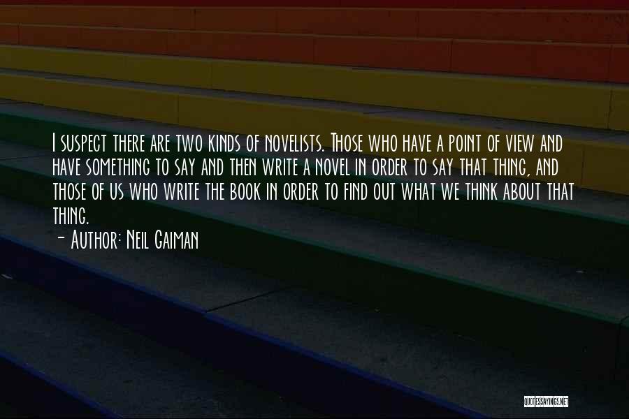 Neil Gaiman Quotes: I Suspect There Are Two Kinds Of Novelists. Those Who Have A Point Of View And Have Something To Say