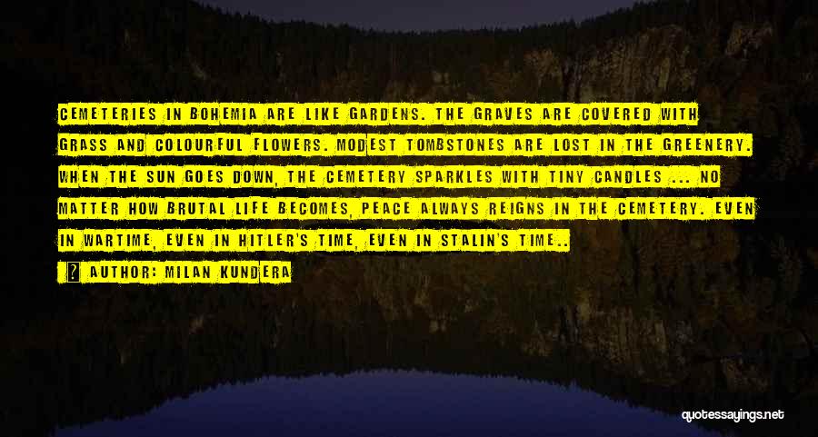 Milan Kundera Quotes: Cemeteries In Bohemia Are Like Gardens. The Graves Are Covered With Grass And Colourful Flowers. Modest Tombstones Are Lost In