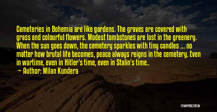 Milan Kundera Quotes: Cemeteries In Bohemia Are Like Gardens. The Graves Are Covered With Grass And Colourful Flowers. Modest Tombstones Are Lost In