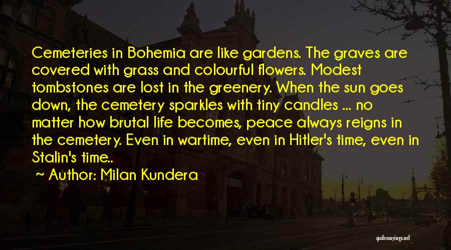 Milan Kundera Quotes: Cemeteries In Bohemia Are Like Gardens. The Graves Are Covered With Grass And Colourful Flowers. Modest Tombstones Are Lost In