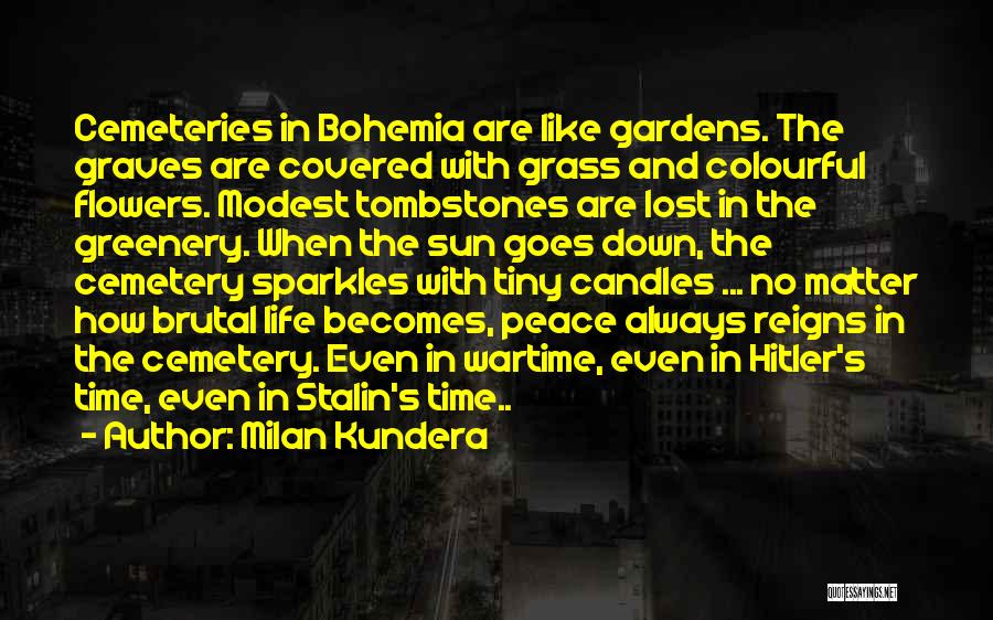 Milan Kundera Quotes: Cemeteries In Bohemia Are Like Gardens. The Graves Are Covered With Grass And Colourful Flowers. Modest Tombstones Are Lost In