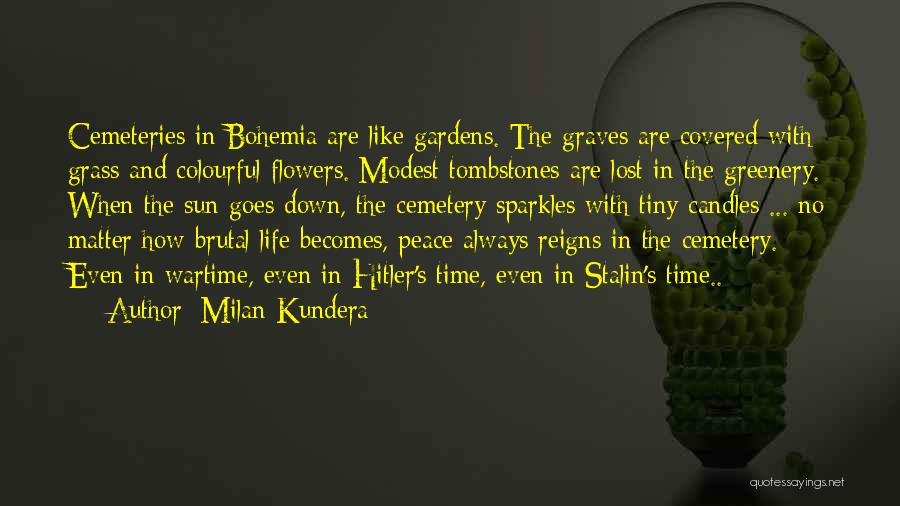 Milan Kundera Quotes: Cemeteries In Bohemia Are Like Gardens. The Graves Are Covered With Grass And Colourful Flowers. Modest Tombstones Are Lost In