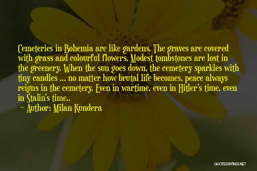 Milan Kundera Quotes: Cemeteries In Bohemia Are Like Gardens. The Graves Are Covered With Grass And Colourful Flowers. Modest Tombstones Are Lost In