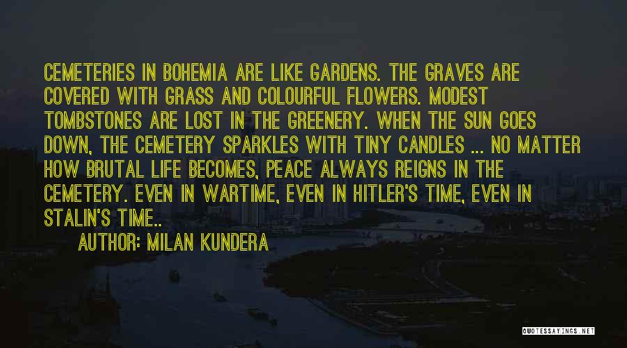 Milan Kundera Quotes: Cemeteries In Bohemia Are Like Gardens. The Graves Are Covered With Grass And Colourful Flowers. Modest Tombstones Are Lost In