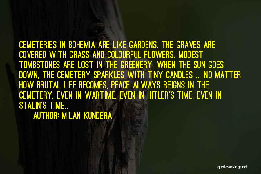 Milan Kundera Quotes: Cemeteries In Bohemia Are Like Gardens. The Graves Are Covered With Grass And Colourful Flowers. Modest Tombstones Are Lost In