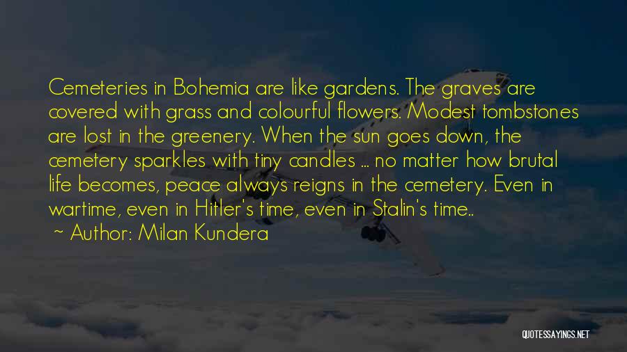 Milan Kundera Quotes: Cemeteries In Bohemia Are Like Gardens. The Graves Are Covered With Grass And Colourful Flowers. Modest Tombstones Are Lost In