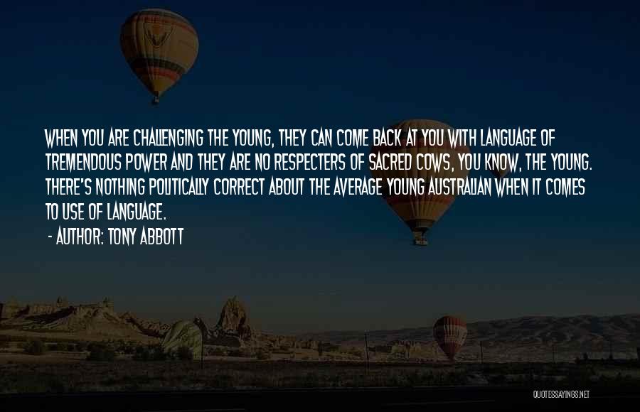 Tony Abbott Quotes: When You Are Challenging The Young, They Can Come Back At You With Language Of Tremendous Power And They Are