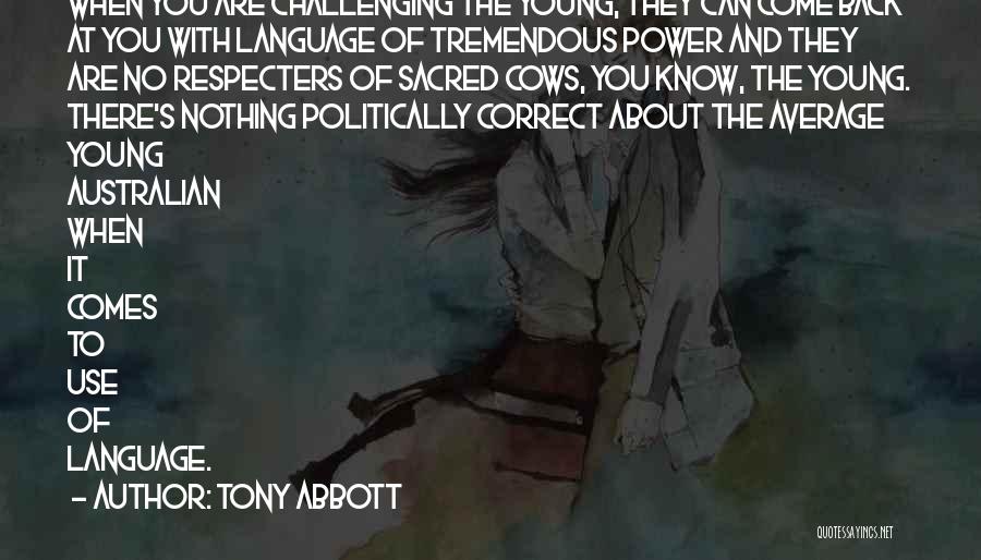 Tony Abbott Quotes: When You Are Challenging The Young, They Can Come Back At You With Language Of Tremendous Power And They Are