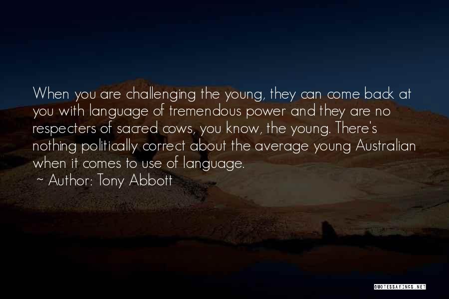 Tony Abbott Quotes: When You Are Challenging The Young, They Can Come Back At You With Language Of Tremendous Power And They Are