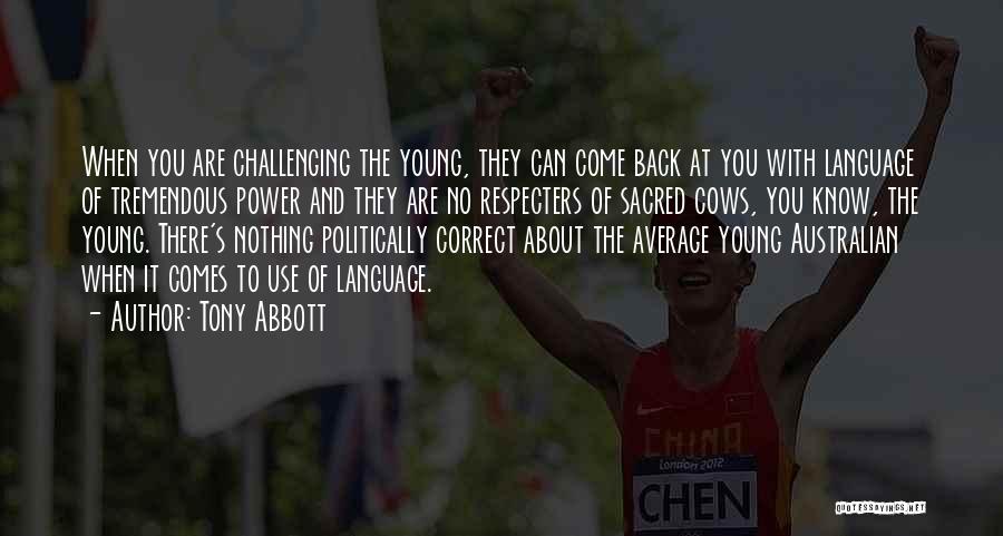 Tony Abbott Quotes: When You Are Challenging The Young, They Can Come Back At You With Language Of Tremendous Power And They Are