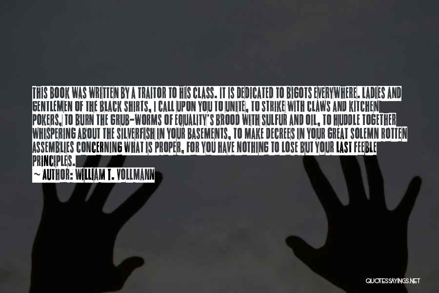 William T. Vollmann Quotes: This Book Was Written By A Traitor To His Class. It Is Dedicated To Bigots Everywhere. Ladies And Gentlemen Of