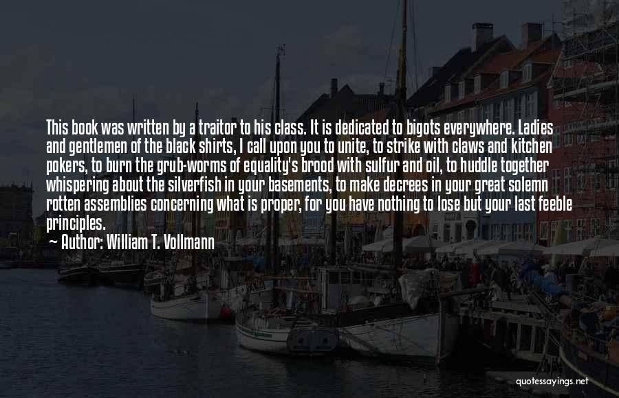 William T. Vollmann Quotes: This Book Was Written By A Traitor To His Class. It Is Dedicated To Bigots Everywhere. Ladies And Gentlemen Of