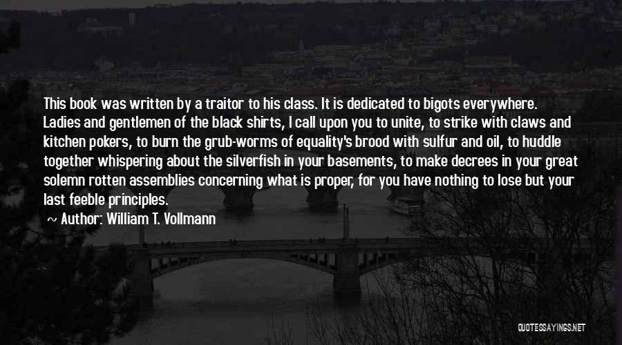 William T. Vollmann Quotes: This Book Was Written By A Traitor To His Class. It Is Dedicated To Bigots Everywhere. Ladies And Gentlemen Of