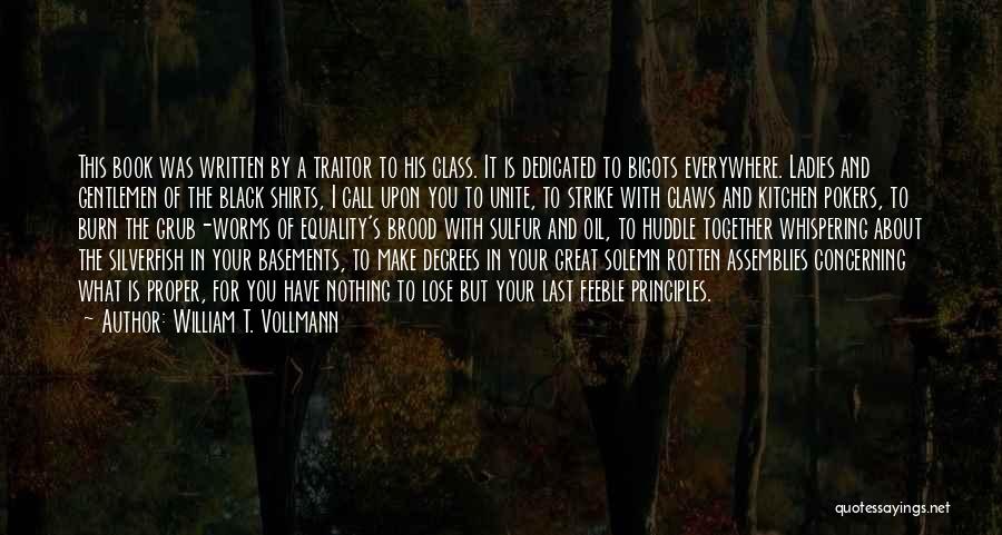 William T. Vollmann Quotes: This Book Was Written By A Traitor To His Class. It Is Dedicated To Bigots Everywhere. Ladies And Gentlemen Of