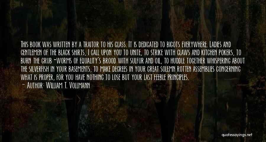 William T. Vollmann Quotes: This Book Was Written By A Traitor To His Class. It Is Dedicated To Bigots Everywhere. Ladies And Gentlemen Of