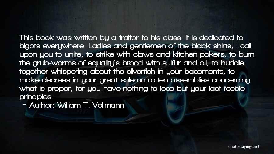 William T. Vollmann Quotes: This Book Was Written By A Traitor To His Class. It Is Dedicated To Bigots Everywhere. Ladies And Gentlemen Of