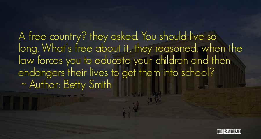 Betty Smith Quotes: A Free Country? They Asked. You Should Live So Long. What's Free About It, They Reasoned, When The Law Forces
