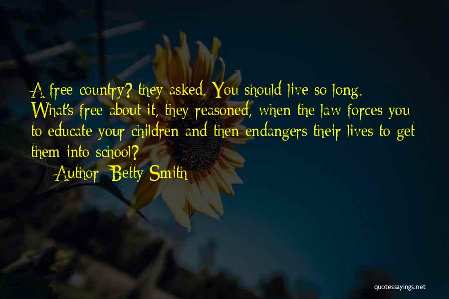 Betty Smith Quotes: A Free Country? They Asked. You Should Live So Long. What's Free About It, They Reasoned, When The Law Forces