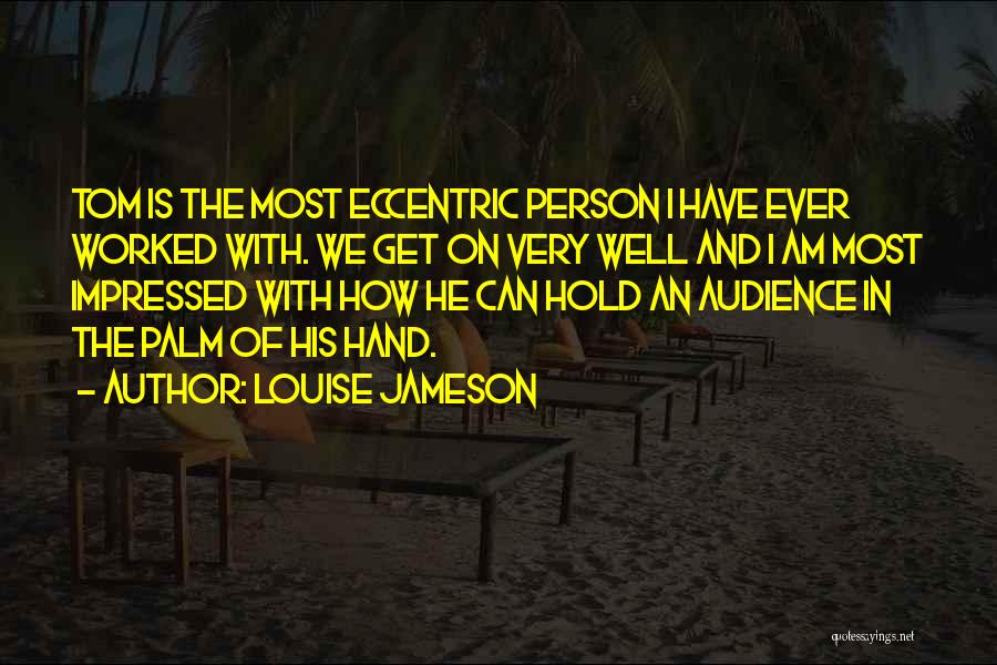 Louise Jameson Quotes: Tom Is The Most Eccentric Person I Have Ever Worked With. We Get On Very Well And I Am Most