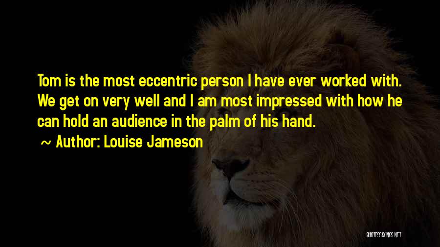 Louise Jameson Quotes: Tom Is The Most Eccentric Person I Have Ever Worked With. We Get On Very Well And I Am Most