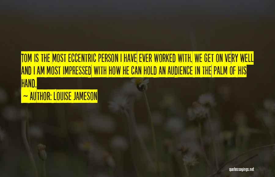 Louise Jameson Quotes: Tom Is The Most Eccentric Person I Have Ever Worked With. We Get On Very Well And I Am Most