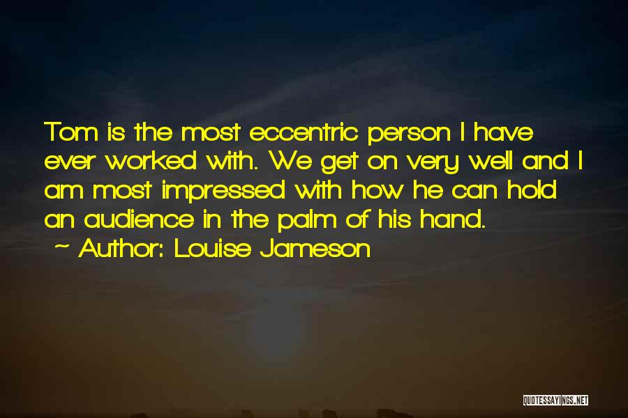 Louise Jameson Quotes: Tom Is The Most Eccentric Person I Have Ever Worked With. We Get On Very Well And I Am Most