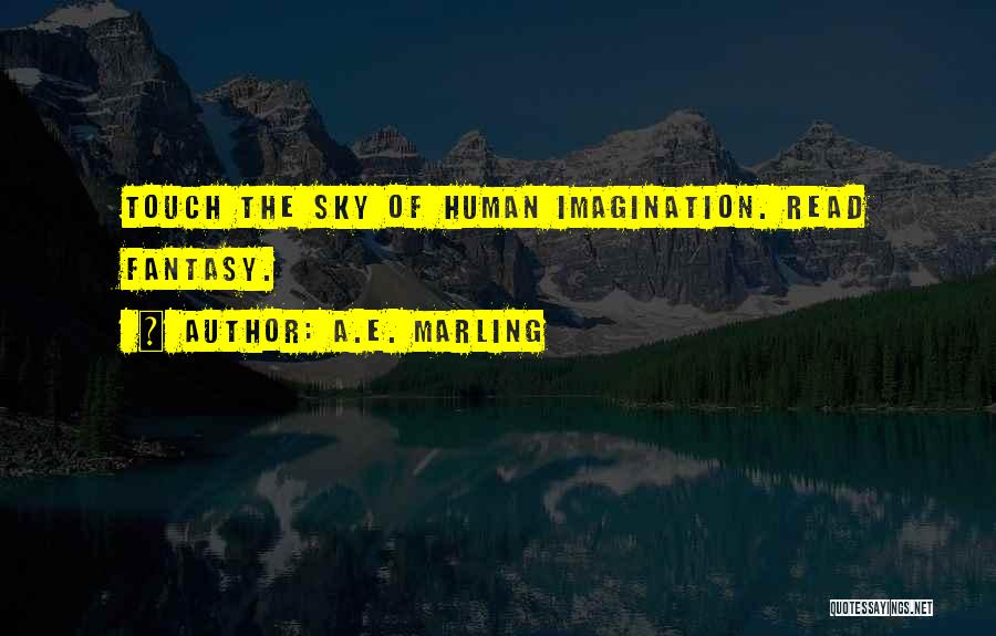 A.E. Marling Quotes: Touch The Sky Of Human Imagination. Read Fantasy.
