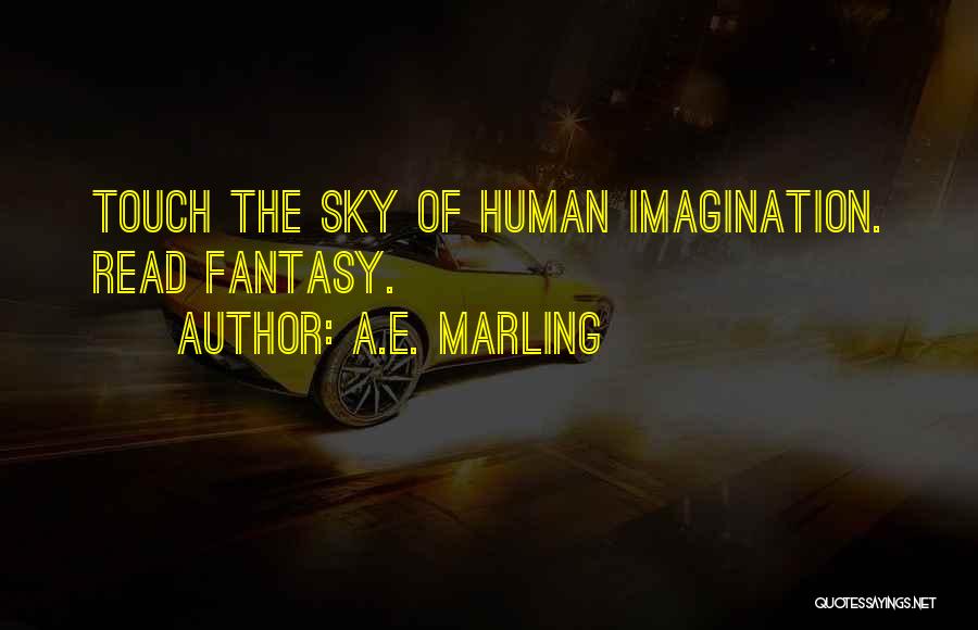 A.E. Marling Quotes: Touch The Sky Of Human Imagination. Read Fantasy.