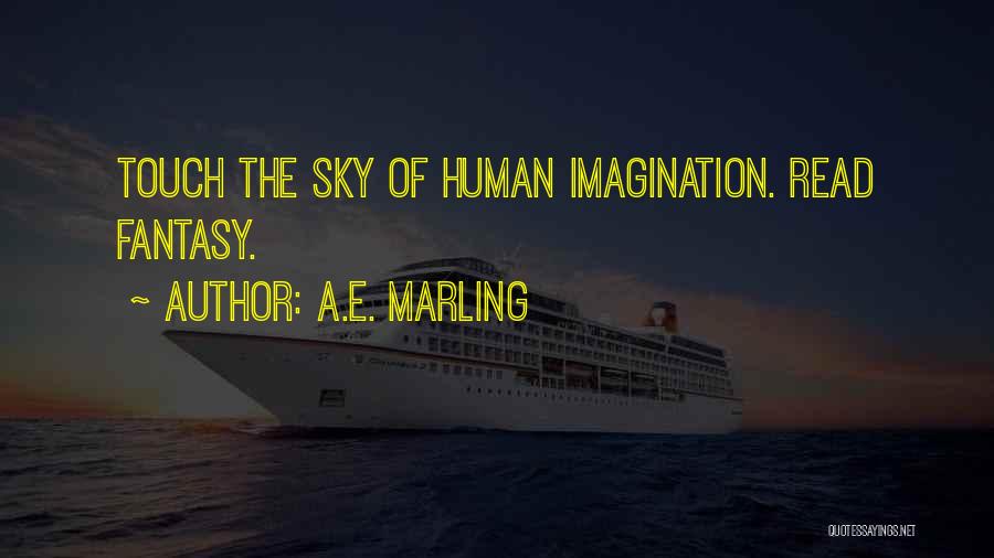 A.E. Marling Quotes: Touch The Sky Of Human Imagination. Read Fantasy.