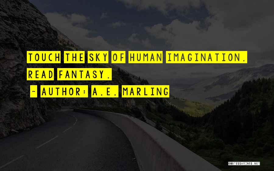 A.E. Marling Quotes: Touch The Sky Of Human Imagination. Read Fantasy.