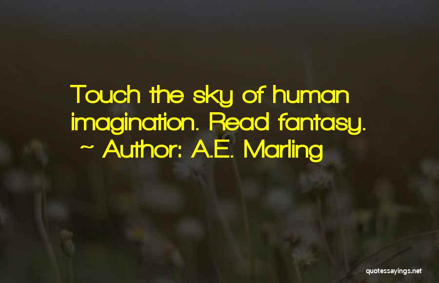 A.E. Marling Quotes: Touch The Sky Of Human Imagination. Read Fantasy.