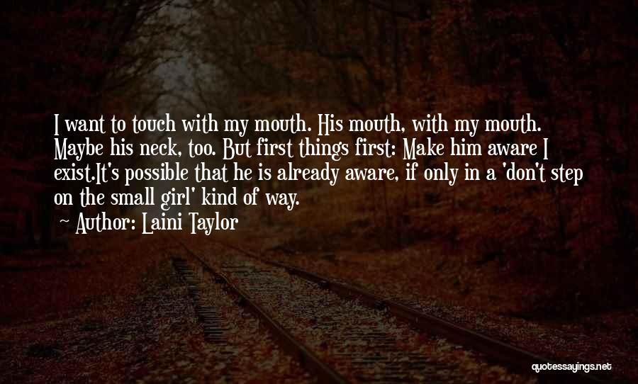 Laini Taylor Quotes: I Want To Touch With My Mouth. His Mouth, With My Mouth. Maybe His Neck, Too. But First Things First:
